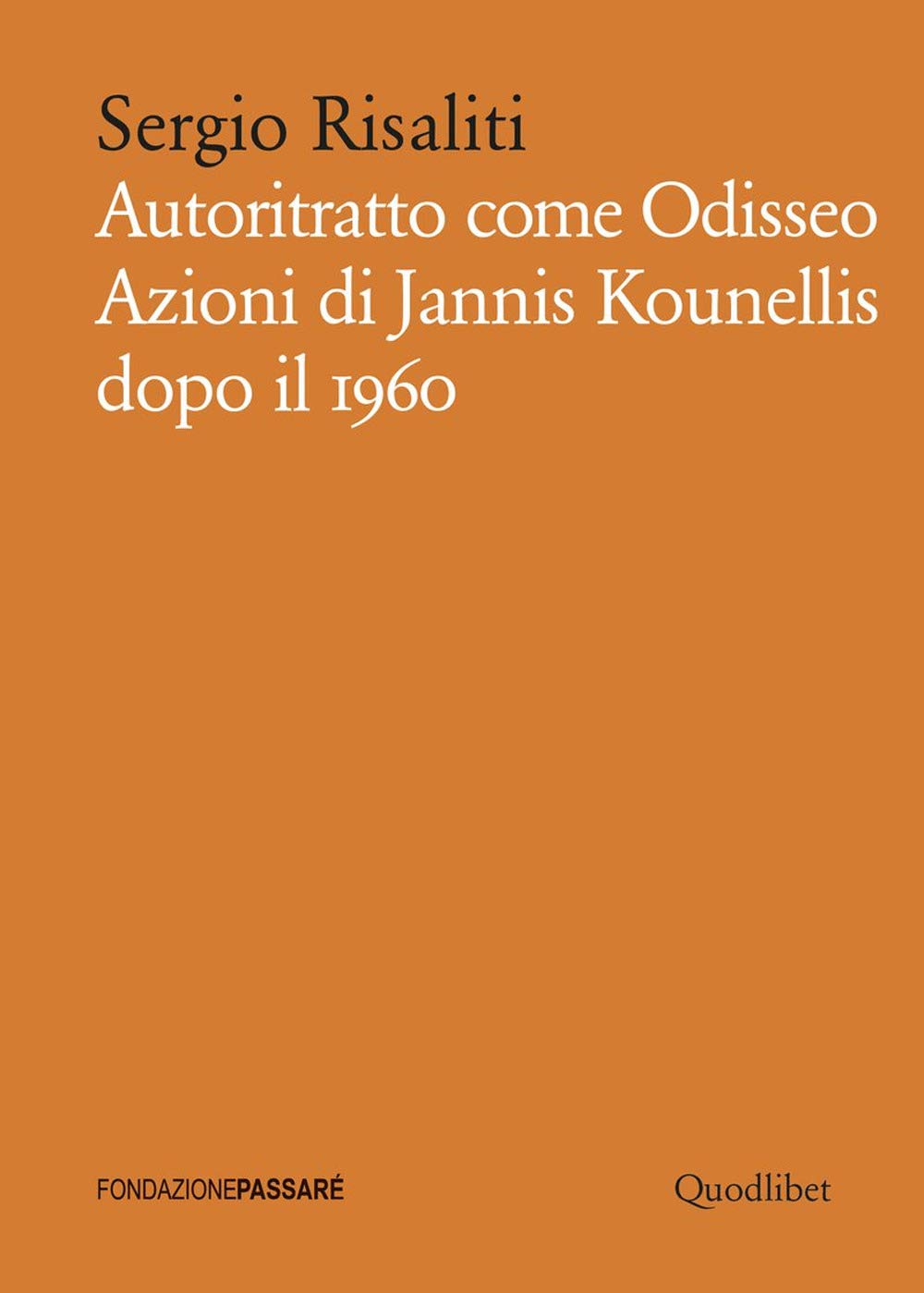 Autoritratto Come Odisseo. Azioni Di Jannis Kounellis Dopo Il 1960 - 4