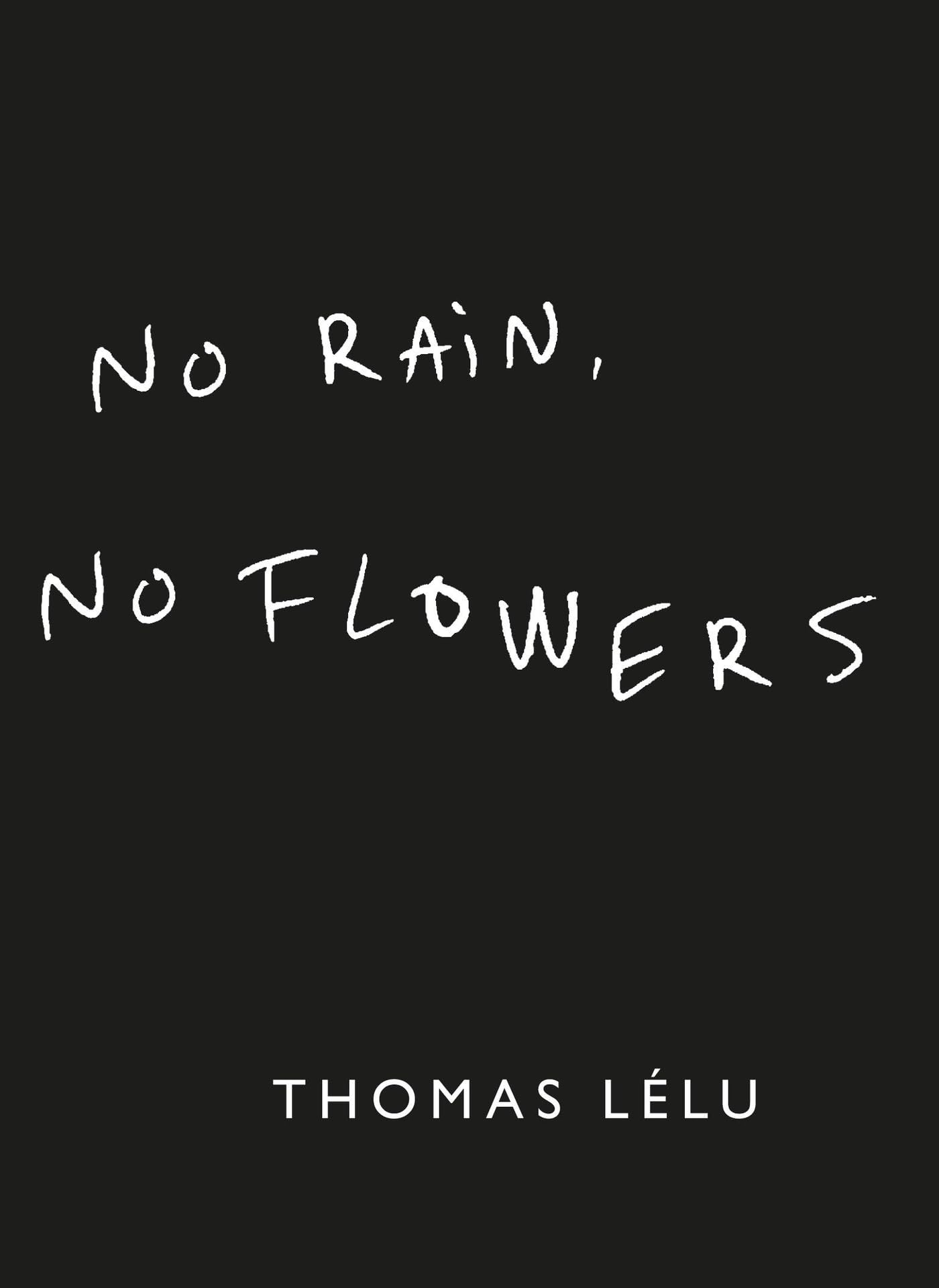 No Rain, No Flowers by Thomas Lelu (Hardback Book)