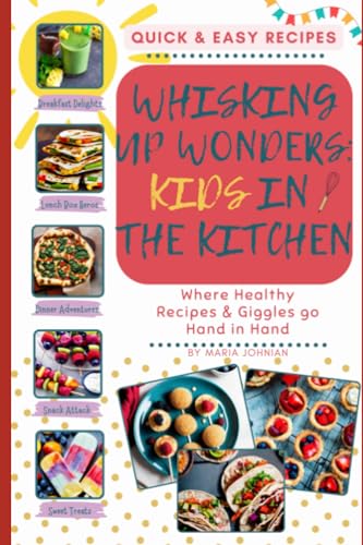 Whisking Up Wonders: Kids in the Kitchen: Where Healthy Recipes and Giggles Go Hand in Hand