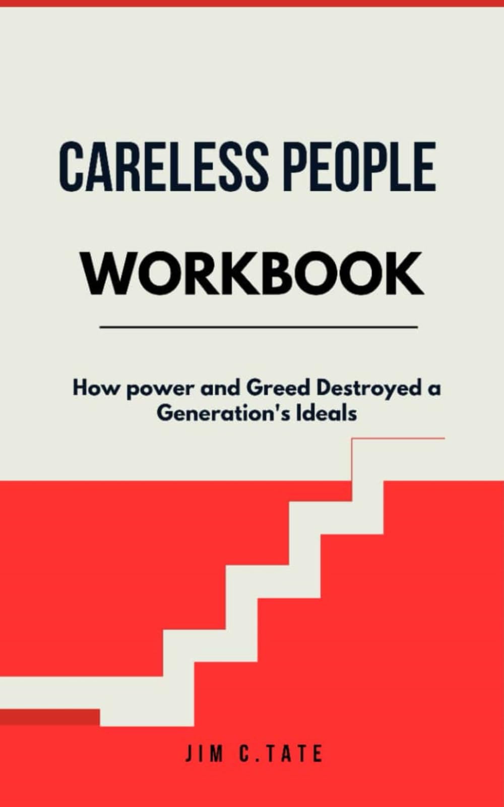 CARELESS PEOPLE WORKBOOK: How Power and Greed Destroyed a Generation’s Ideals