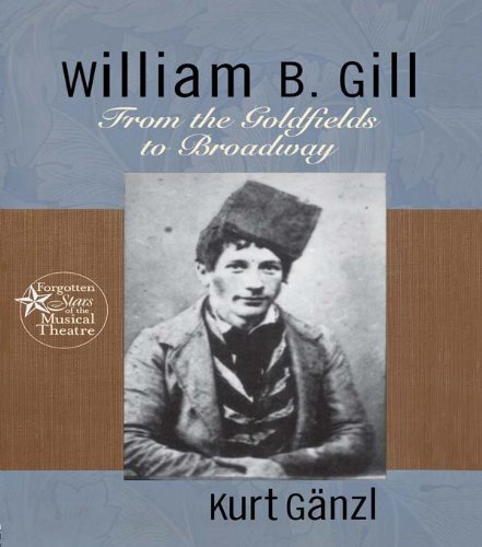 William B. Gill: From the Goldfields to Broadway (Forgotten Stars of the Musical Theatre)