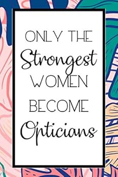 Only the Strongest Women Become Opticians : Lined Notebook / Journal, Travel Agent Gift Idea, 130 Pages, 6x9, Soft Cover, Matte Finish