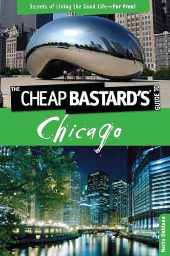 Cheap Bastard's™ Guide to Chicago: Secrets of Living the Good Life--For Free!