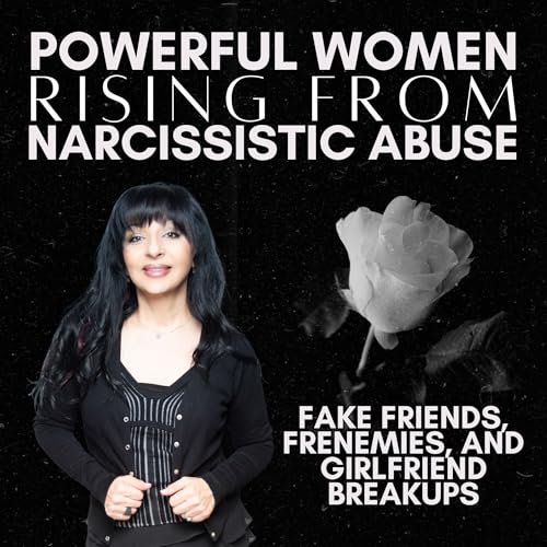 Powerful Women Rising From Narcissistic Abuse: Fake Friends, Frenemies, and Girlfriend Breakups