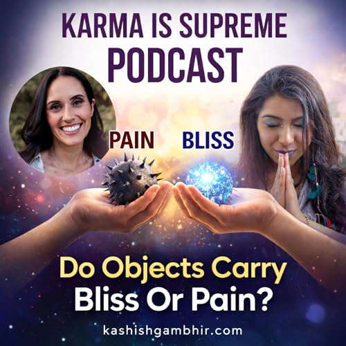 Do Objects Carry Bliss Or Pain? | Karma Is Supreme Podcast