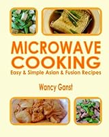 Microwave Cooking: Easy & Simple Asian & Fusion Recipes 1456554263 Book Cover