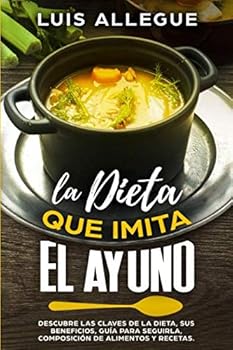 La Dieta Que Imita el Ayuno : Descubre Las Claves de la Dieta, Sus Beneficios, Gu?a para Seguirla, Composici?n de Alimentos y Recetas