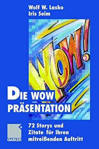 Die Wow-Präsentation: 72 Stories und Zitate für Ihren mitreißenden Auftritt