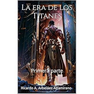 La era de los Titanes Audiolibro Por Ricardo A. Arbel&aacute;ez Altamirano arte de portada