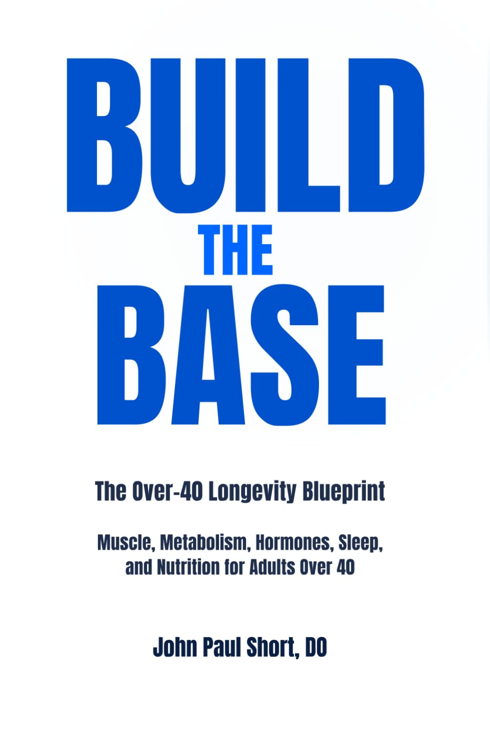 Build The Base: The Over 40 Blueprint: Muscle, Metabolism, Hormones< Sleep and Nutrition for Adults Over 40