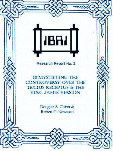 Demystifying the Controversy over the Textus Receptus & the King James Version (IBRI Research Reports Book 3)