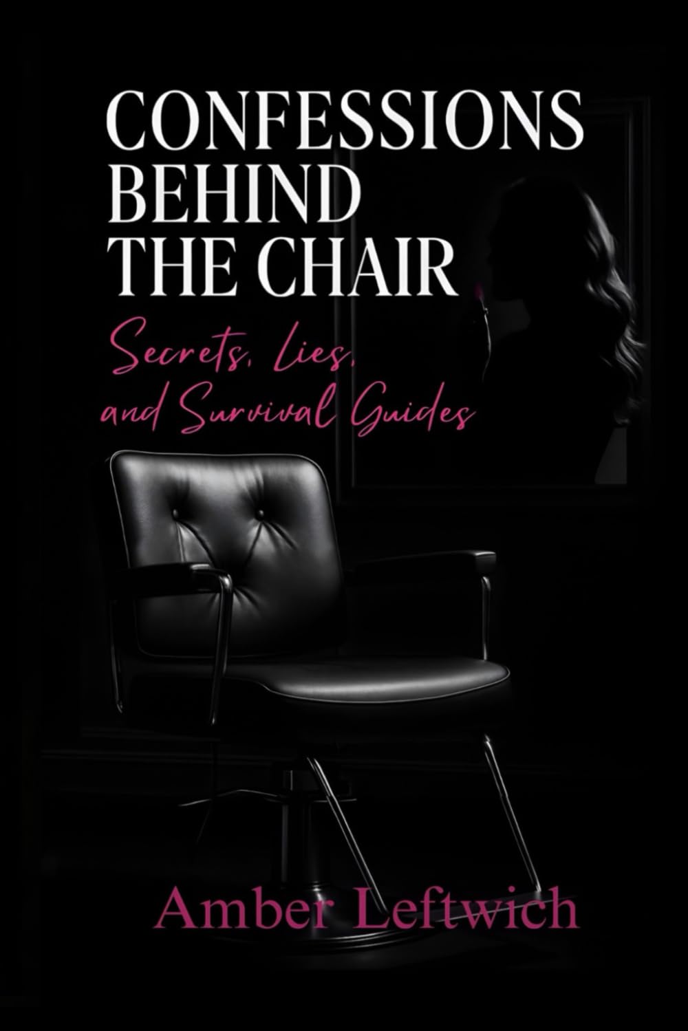 Confessions Behind the Chair: Secrets, Lies and Survival Guides