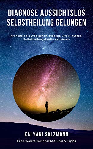 Diagnose Aussichtslos Selbstheilung Gelungen Krankheit Als Weg Gehen Placebo Effekt Nutzen Selbstheilungskrafte Aktivieren Ebook Salzmann Kalyani Amazon De Kindle Shop