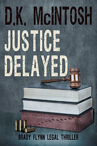 Justice Delayed: A Brady Flynn Novel: Brady Flynn Legal Thriller Series Book 4