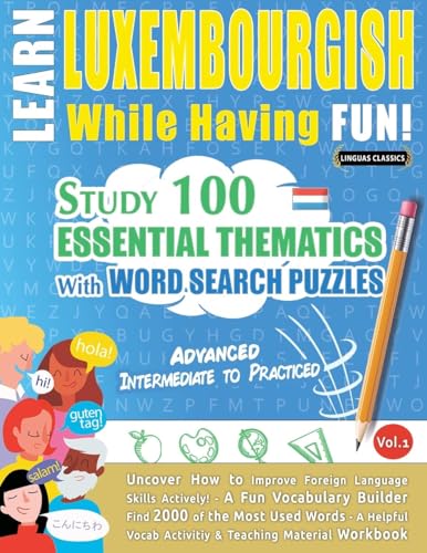 Learn Luxembourgish While Having Fun! - Advanced: Intermediate to Practiced - Study 100 Essential Thematics with Word Search Puzzles - Vol.1