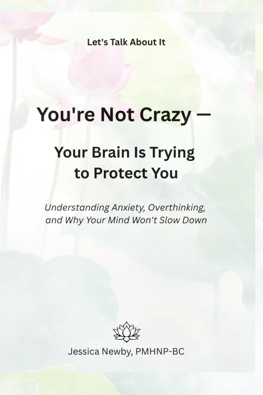 You're Not Crazy — Your Brain Is Trying to Protect You: Understanding Anxiety, Overthinking, and Why Your Mind Won't Slow Down
