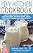 The DIY Kitchen Cookbook: How to Make Your Own Clean & Healthy Make-Ahead Mixes, Seasoning Blends, Snacks, Breakfasts, Condiments, Dressings & Drinks