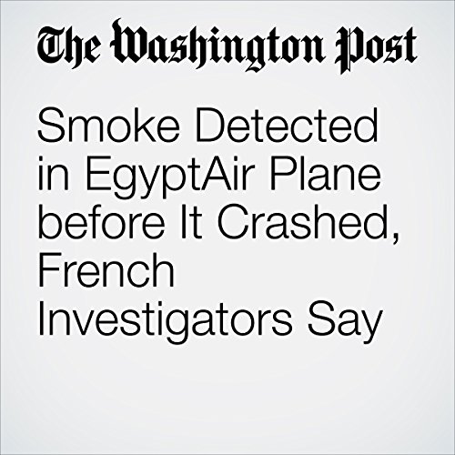 Smoke Detected in EgyptAir Plane before It Crashed, French Investigators Say Audiobook by Heba Habib, Erin Cunningham, Sudarsan Raghavan Smoke Detected in EgyptAir Plane before It Crashed, French Investigators Say Audiobook by Heba Habib, Erin Cunningham, Sudarsan Raghavan