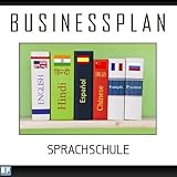 Businessplan Vorlage - Existenzgründung Sprachschule Start-Up professionell und erfolgreich mit Checkliste, Muster inkl. Beispiel