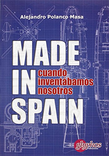 Made in Spain: Cuando inventábamos nosotros (Historia de la Ciencia)