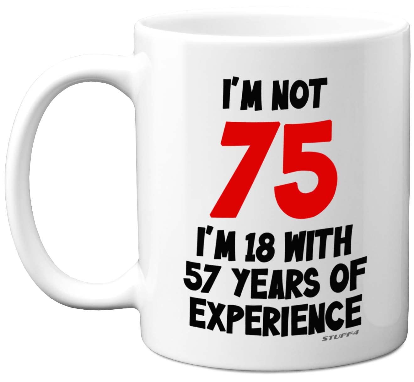 Stuff4 75th Birthday Gifts - I'm Not 75 I'm 18 with 57 Years of Experience Mug - 11oz Ceramic Dishwasher Safe Premium Mugs, Funny Joke Gifts for Women and Men, 75th Birthday for Women Men