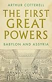 The First Great Powers: Babylon and Assyria - Arthur Cotterell 