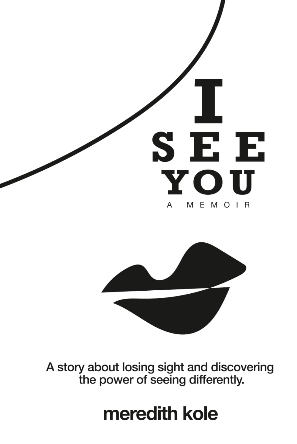 I See You: A Memoir: A Story of Losing Sight and Learning to See Life Differently