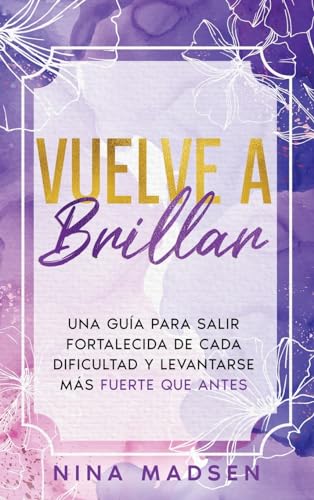 Vuelve A Brillar: Una Guía Para Salir Fortalecida De Cada Dificultad Y Levantarse Más Fuerte Que Antes Empowerher: Una Serie Sobre Resiliencia, Vuelve A Brillar: Una Guía Para Salir Fortalecida De Cada Dificultad Y Levantarse Más Fuerte Que Antes Empowerher: Una Serie Sobre Resiliencia,