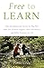Free to Learn: Why Unleashing the Instinct to Play Will Make Our Children Happier, More Self-Reliant, and Better Students for Life