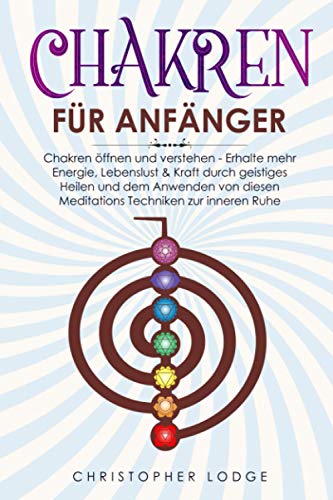 Chakren für Anfänger: Chakren öffnen und verstehen - Erhalte mehr Energie, Lebenslust & Kraft