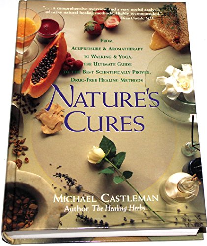 Nature's Cures: From Acupressure and Aromatherapy to Walking and Yoga--The Ultimate Guide to the Best, Scientifically Proven, Drug-Free Healing Methods