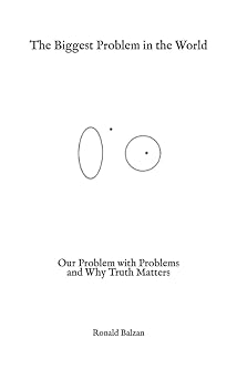 The Biggest Problem in the World Our Problem with Problems and Why Truth Matters