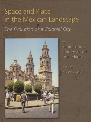 Space and Place in the Mexican Landscape: The Evolution of a Colonial City (Studies in Architecture and Culture Book 7)