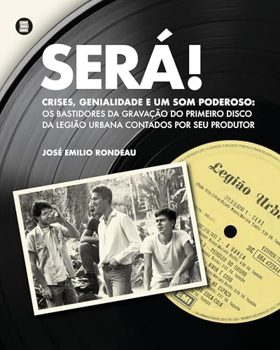 Será!: Crises, Genialidade e um som Poderoso: os Bastidores da Gravação do Primeiro Disco da Legião Urbana Contados por seu Produtor