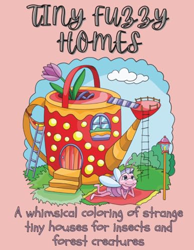 TINY FUZZY HOMES: A Whimsical Coloring Book of Strange Tiny Houses for Insects and Forest Creature