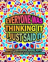 Everyone Was Thinking It I Just Said: Adult Coloring Book With Funny Sayings For Relaxation | Sarcastic Coloring Book For Adults B0CQRBX6DF Book Cover