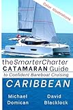 The SmarterCharter CATAMARAN Guide: Caribbean: Insiders' tips for confident BAREBOAT cruising