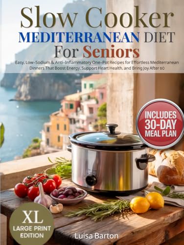 Slow Cooker Mediterranean Diet for Seniors: Easy, Low-Sodium & Anti-Inflammatory One-Pot Recipes for Effortless Mediterranean Dinners That Boost Energy, Support Heart Health, and Bring Joy After 60