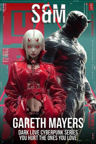 S&M - You Hurt The Ones You Love: A Cyberpunk Dystopian Novel (From The Dark Love Sci-fi Romance Series)