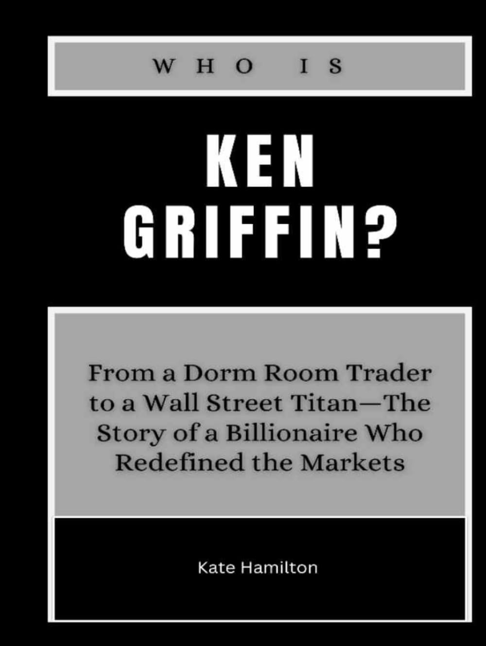 Who is Ken Griffin?: From a Dorm Room Trader to a Wall Street Titan—The Story of a Billionaire Who Redefined the Markets (Power & Profit: America’s Business Icons)