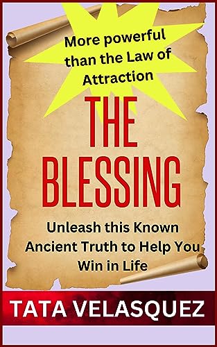 THE BLESSING: Unleash this Known Ancient Truth more powerful than the Law of Attraction to help you win in life (Health, Wealth, Victory In Christ Book 1)