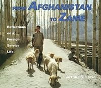 From Afghanistan to Zaire: Reflections on a Foreign Service Life 1482785986 Book Cover