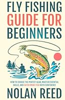 Fly Fishing Guide For Beginners: How To Choose The Perfect Gear, Master Essential Skills, and Catch More Fish with Confidence (Fly-Fishing Mastery) B0D5VH7HM6 Book Cover