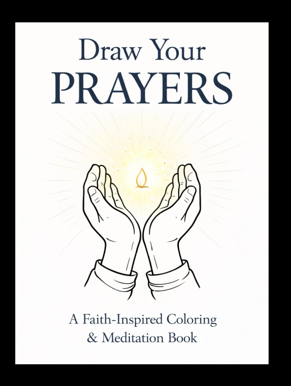 Draw Your Prayers: A Faith-Inspired Coloring & Meditation Book