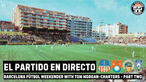 El Partido en Directo : Barcelona Futbol Weekend with Tom Morgan-Charters - Part Two