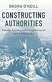 Constructing Authorities: Reason, Politics and Interpretation in Kant's Philosophy