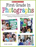 First Grade in Photographs: A Thoughtful and Practical Guide for Managing and Teaching Literacy in the First Five Weeks and Throughout the Year