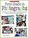 First Grade in Photographs: A Thoughtful and Practical Guide for Managing and Teaching Literacy in the First Five Weeks and Throughout the Year