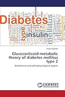 Glucocorticoid-metabolic theory of diabetes mellitus type 2: Biochemical and pathophysiological aspects 3659787620 Book Cover