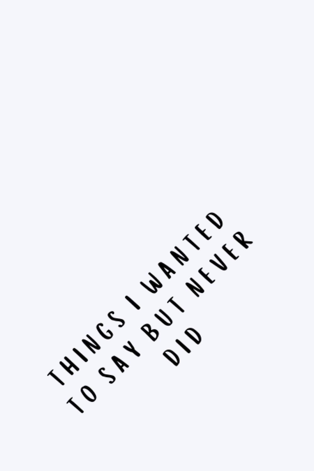 Things I Wanted To Say But Never Did: Journal Paper Notebook for Your Own Thoughts and Notes (110 Pages Lined Journal For Notes & Ideas You Could Have ... Say Next Time - Gifts For Teens And Adults)
